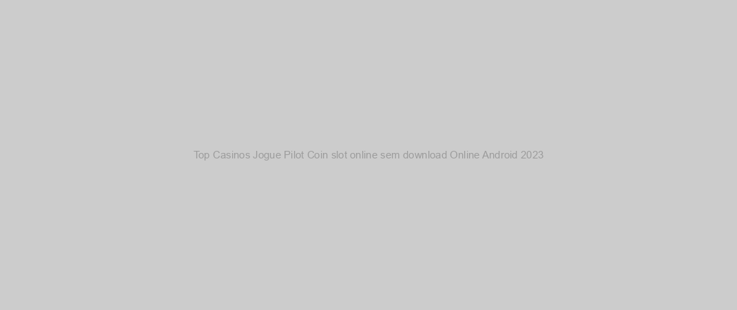 Top Casinos Jogue Pilot Coin slot online sem download Online Android 2023